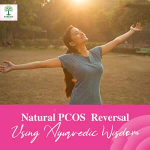 Natural PCOS Reversal using Ayurvedic Wisdom
